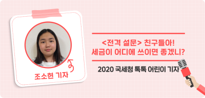 ⏩ [전격 설문] 친구들아! 세금이 어디에 쓰이면 좋겠니? _조소현 기자