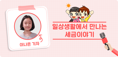 ✍️ <기자단 선발 과제> 일상생활에서 만나는 세금이야기 _이나은 기자