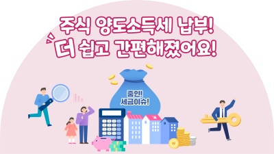 주식 양도소득세 납부! 더 쉽고 간편해졌어요!