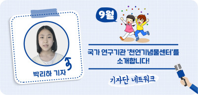 (9월) ✍ 국가 연구기관 ‘천연기념물센터’를 소개합니다!_박리하 기자