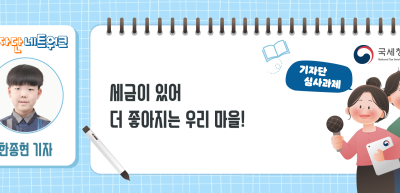 ⏩✍[기자단 심사과제] 세금이 있어 더 좋아지는 우리 마을! _한종현 기자