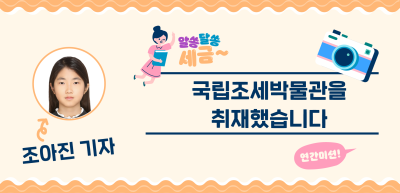 [🚀연간 미션] ⏩✍국립조세박물관을 취재했습니다!_조아진 기자