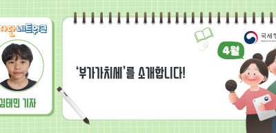 (4월)✍‘부가가치세’를 소개합니다!_김태민 기자