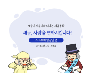 세금, 사람을 변화시킵니다!