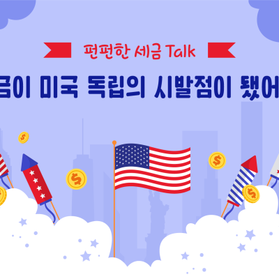 세금이 미국 독립의 주요 배경이 됐어요!
