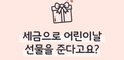 (5월) ⏩✍🥇 세금으로 어린이날 선물을 준다고요? _정지윤 기자