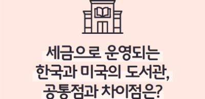(9월) ⏩ 세금으로 운영되는 한국과 미국의 도서관, 공통점과 차이점은?_강재후‧김현재 기자