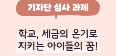 ⏩✍️ [기자단 심사 과제] 학교, 세금의 온기로 지키는 아이들의 꿈! _이채윤 기자