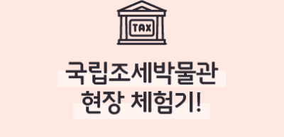 [🚀연간 미션] ⏩국립조세박물관 현장 체험기! _권예인 기자