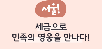  ⏩ (서울) 세금으로 민족의 영웅을 만나다! _진수민 명예 기자