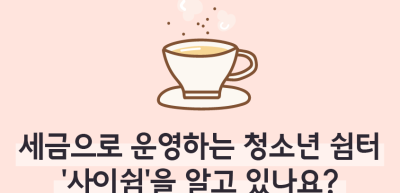 ⏩✍🥇세금으로 운영하는 청소년 쉼터 ‘사이쉼’을 알고 있나요?_김지유 명예기자