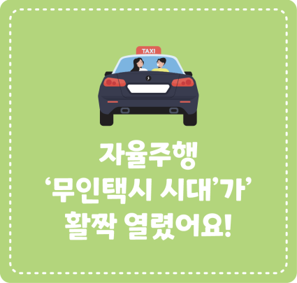 자율주행 ‘무인택시 시대’가 활짝 열렸어요!