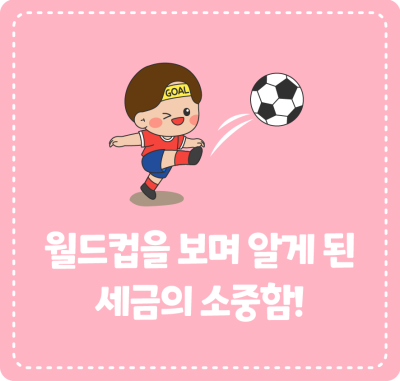 월드컵을 보며 알게 된 세금의 소중함!