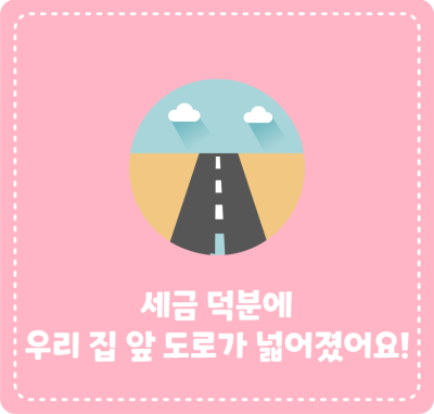 세금 덕분에 우리 집 앞 도로가 넓어졌어요!